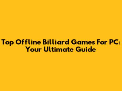Top Offline Billiard Games For PC: Your Ultimate Guide