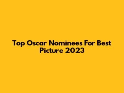 Top Oscar Nominees For Best Picture 2023