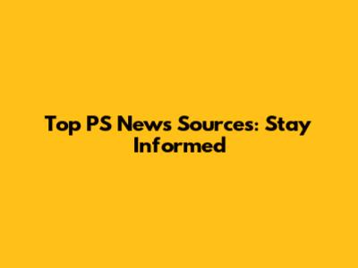Top PS News Sources: Stay Informed