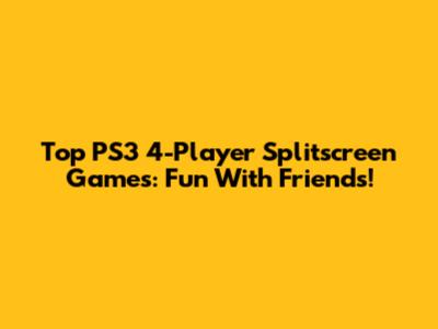 Top PS3 4-Player Splitscreen Games: Fun With Friends!