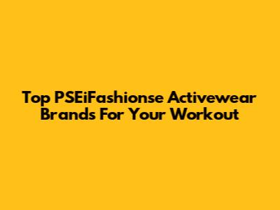 Top PSEiFashionse Activewear Brands For Your Workout
