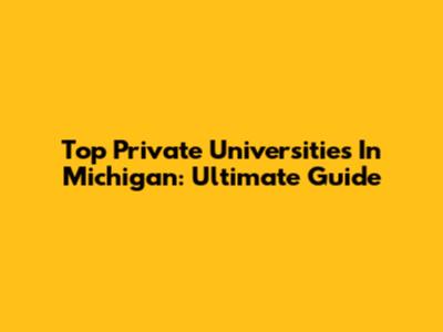 Top Private Universities In Michigan: Ultimate Guide