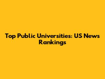 Top Public Universities: US News Rankings
