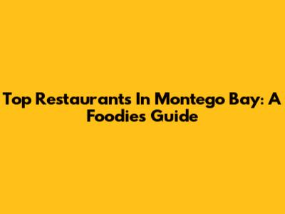 Top Restaurants In Montego Bay: A Foodie's Guide