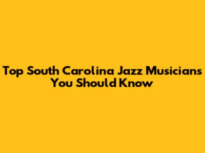 Top South Carolina Jazz Musicians You Should Know