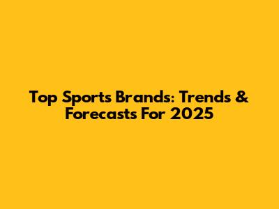 Top Sports Brands: Trends & Forecasts For 2025