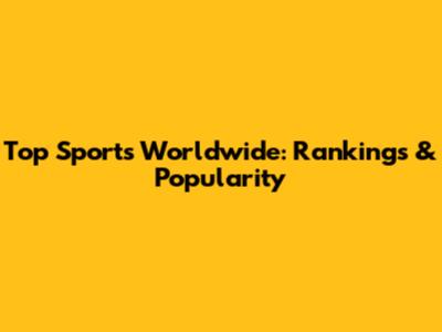 Top Sports Worldwide: Rankings & Popularity