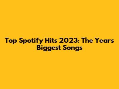 Top Spotify Hits 2023: The Year's Biggest Songs