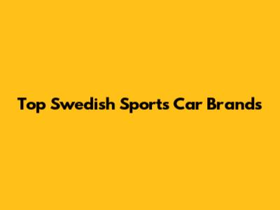 Top Swedish Sports Car Brands