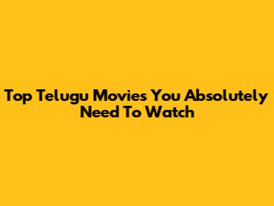 Top Telugu Movies You Absolutely Need To Watch