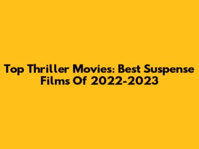 Top Thriller Movies: Best Suspense Films Of 2022-2023