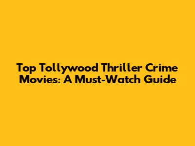 Top Tollywood Thriller Crime Movies: A Must-Watch Guide