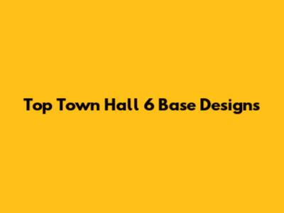 Top Town Hall 6 Base Designs
