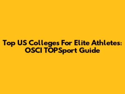 Top US Colleges For Elite Athletes: OSCI TOPSport Guide