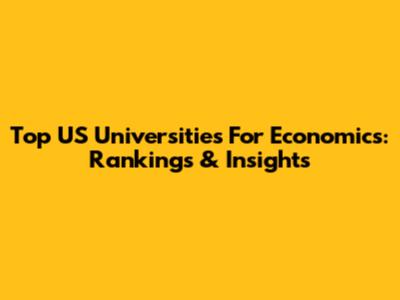 Top US Universities For Economics: Rankings & Insights