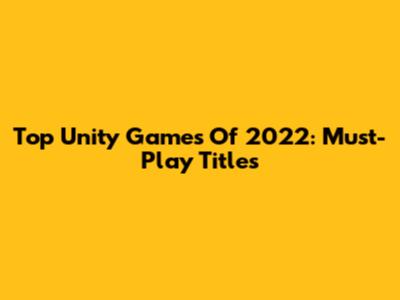 Top Unity Games Of 2022: Must-Play Titles