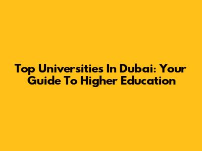 Top Universities In Dubai: Your Guide To Higher Education