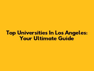 Top Universities In Los Angeles: Your Ultimate Guide