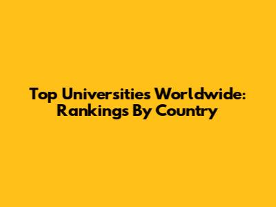 Top Universities Worldwide: Rankings By Country