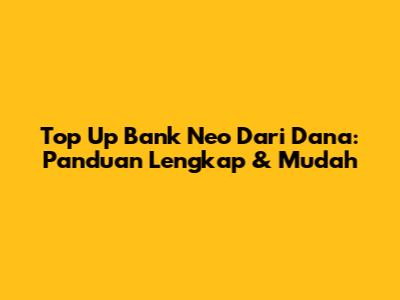 Top Up Bank Neo Dari Dana: Panduan Lengkap & Mudah