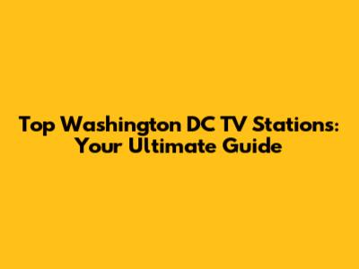Top Washington DC TV Stations: Your Ultimate Guide