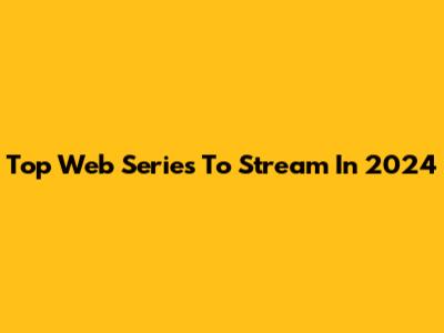Top Web Series To Stream In 2024