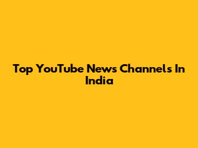 Top YouTube News Channels In India