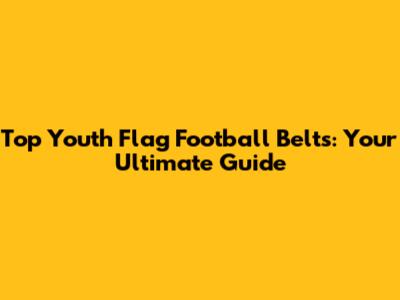 Top Youth Flag Football Belts: Your Ultimate Guide