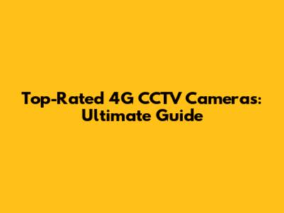Top-Rated 4G CCTV Cameras: Ultimate Guide