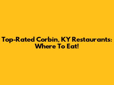 Top-Rated Corbin, KY Restaurants: Where To Eat!