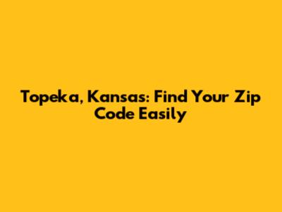 Topeka, Kansas: Find Your Zip Code Easily