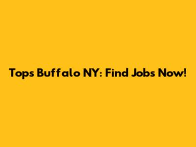 Tops Buffalo NY: Find Jobs Now!