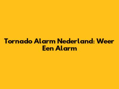 Tornado Alarm Nederland: Weer Een Alarm