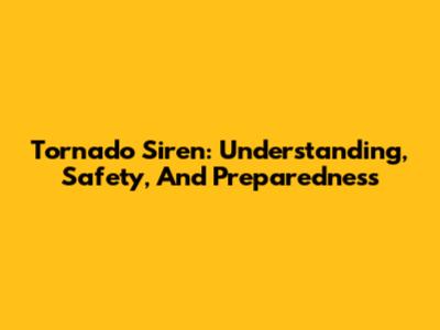 Tornado Siren: Understanding, Safety, And Preparedness