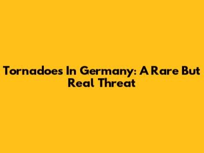 Tornadoes In Germany: A Rare But Real Threat