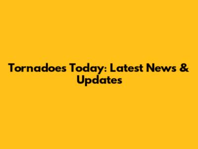 Tornadoes Today: Latest News & Updates