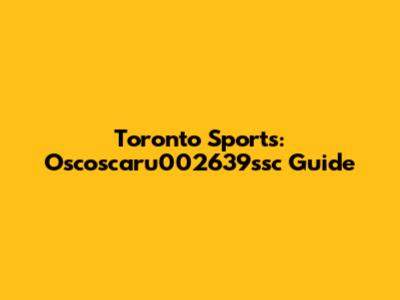Toronto Sports: Oscoscaru002639ssc Guide