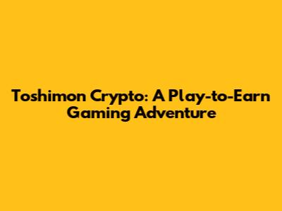 Toshimon Crypto: A Play-to-Earn Gaming Adventure