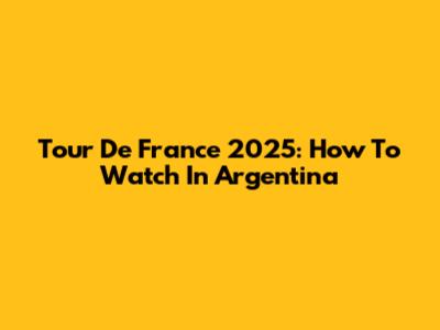 Tour De France 2025: How To Watch In Argentina