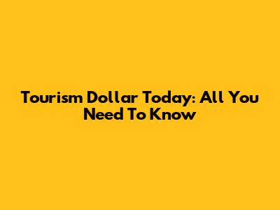 Tourism Dollar Today: All You Need To Know