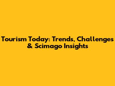 Tourism Today: Trends, Challenges & Scimago Insights