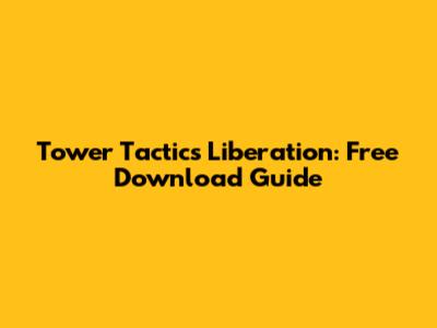 Tower Tactics Liberation: Free Download Guide
