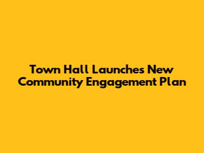Town Hall Launches New Community Engagement Plan