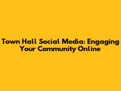 Town Hall Social Media: Engaging Your Community Online