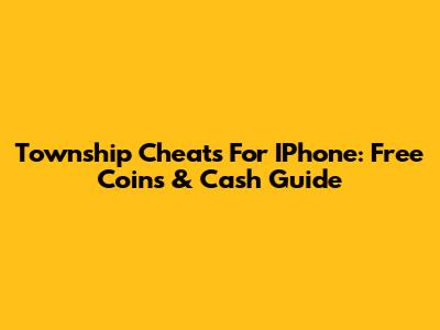 Township Cheats For IPhone: Free Coins & Cash Guide