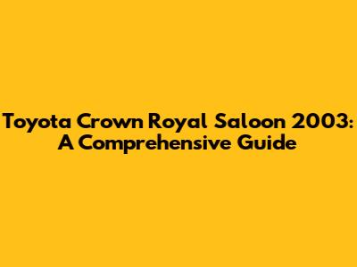 Toyota Crown Royal Saloon 2003: A Comprehensive Guide