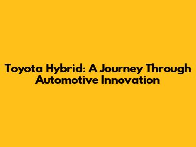 Toyota Hybrid: A Journey Through Automotive Innovation