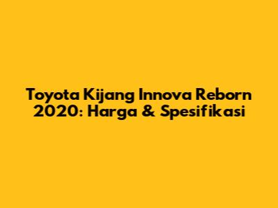 Toyota Kijang Innova Reborn 2020: Harga & Spesifikasi