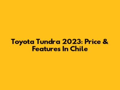 Toyota Tundra 2023: Price & Features In Chile