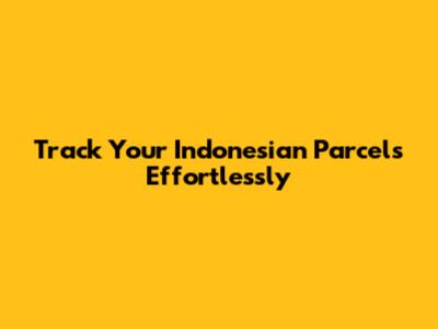 Track Your Indonesian Parcels Effortlessly